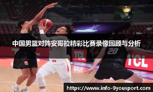 中国男篮对阵安哥拉精彩比赛录像回顾与分析